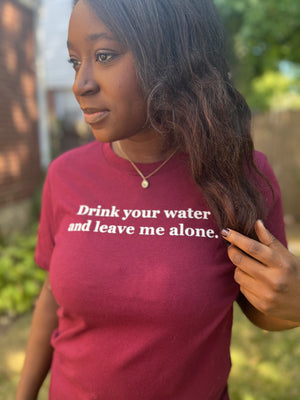 Drink your water and leave me alone. - Unisex Tee